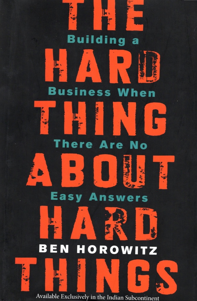 The Hard Thing about Hard Thing: Building a Business When There are No Easy Answers