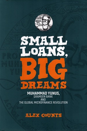 SMALL LOANS, BIG DREAMS Muhammad Yunus, Grameen Bank and The Global Microfinance Revolution