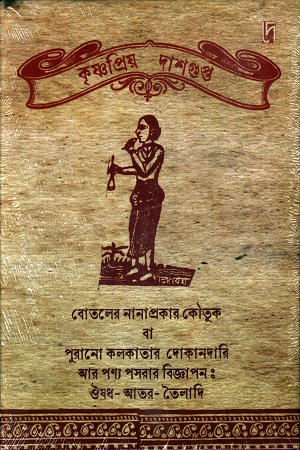 বোতলের নানাপ্রকার কৌতুক বা পুরানো কলকাতার দোকানদারি আর পণ্য পসরার বিজ্ঞাপনঃঔষধ-আতর-তৈলাদি