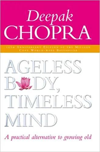 Ageless Body, Timeless Mind 10th Anniversary Edition: A Practical Alternative To Growing Old
