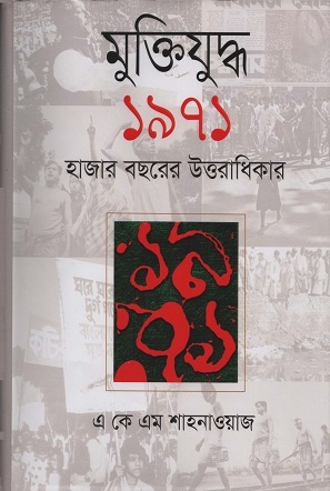 মুক্তিযুদ্ধ ১৯৭১ হাজার বছরের উত্তরাধিকার