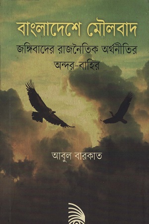 বাংলাদেশে মৌলবাদ জঙ্গিবাদের রাজনৈতিক অর্থনীতির অন্দর-বাহির