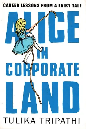 Alice In Corporate Land : Career Lessons from a Fairy Tale