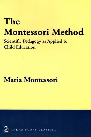 The Montessori Method Scientific Pedagogy as Applied to Child Education