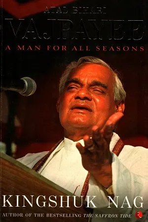 Atal Bihari Vajpayee : A Man For All Seasons