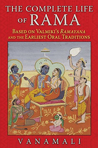 The Complete Life of Rama: Based on Valmiki’s Ramayana and the Earliest Oral Traditions