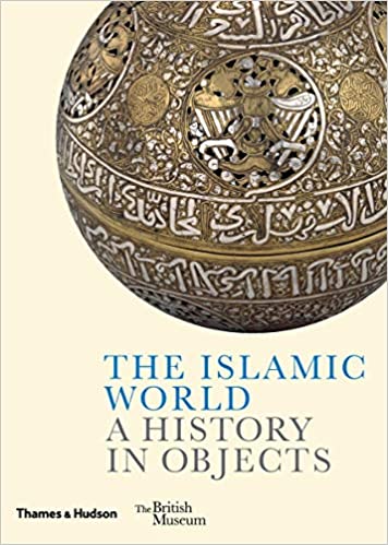 The Islamic World: A History in Objects