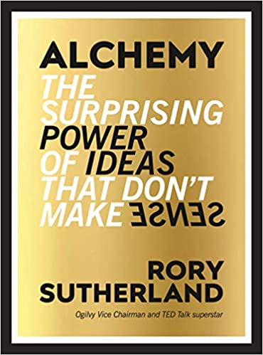 Alchemy: The Surprising Power of Ideas That Don't Make Sense