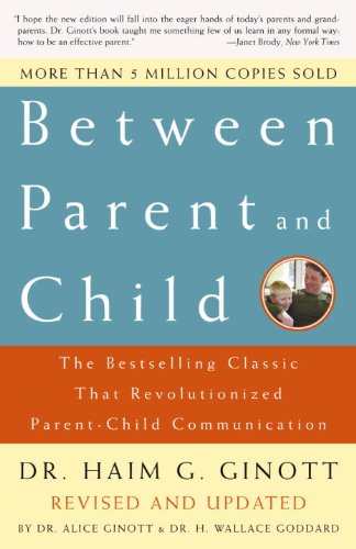 Between Parent and Child: Revised and Updated: The Bestselling Classic That Revolutionized Parent-Child Communication