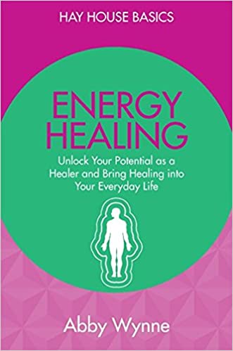 Energy Healing: Unlock Your Potential as a Healer and Bring Healing into Your Everyday Life