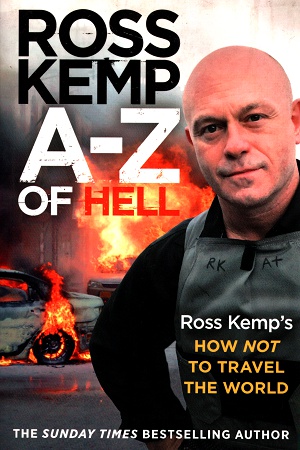 A-Z of Hell: Ross Kemp’s How Not to Travel the World