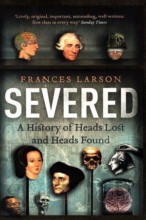 Severed: A History of Heads Lost and Heads Found