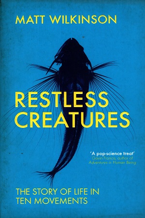 Restless Creatures: The Story of Life in Ten Movements