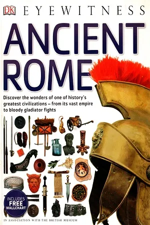 Ancient Rome: Discover The Wonders of one of History's Greatest Civilizations - from Its Vast Empire to Body Gladiator Fights