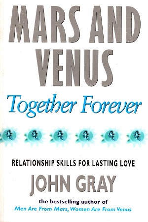 Mars And Venus Together Forever: Relationship Skills for Lasting Love