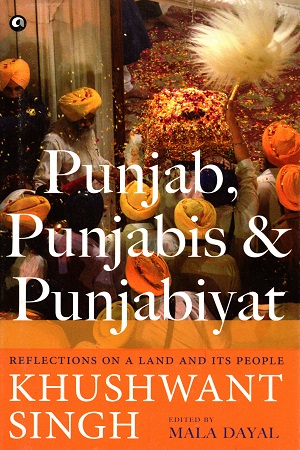 Punjab, Punjabis and Punjabiyat: Reflections on a Land and its People