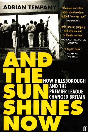 And the Sun Shines Now: How Hillsborough and the Premier League Changed Britain