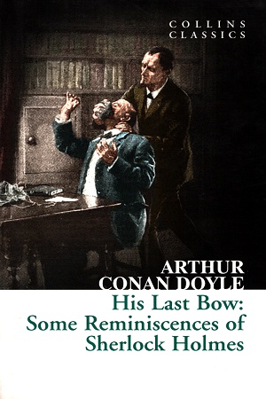 His Last Bow: Some Reminiscences of Sherlock Holmes