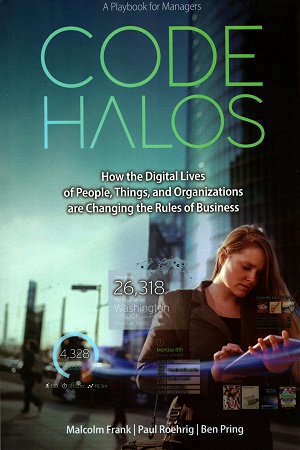 Code Halos: How the Digital Lives of People, Things, and Organizations are Changing the Rules of Business