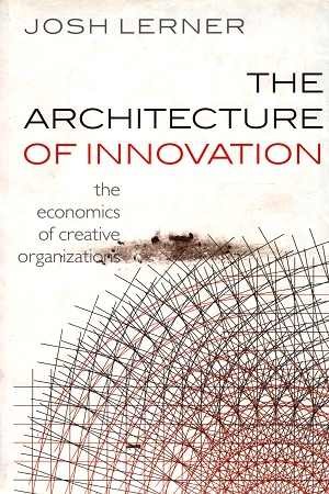 The Architecture of Innovation: The Economics of Creative Organizations