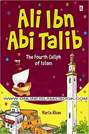 Ali Ibn Abi Talib : The Fourth Caliph Of Islam
