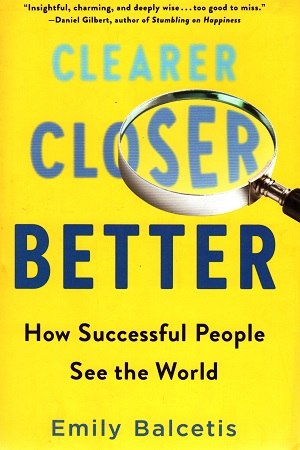 Clearer, Closer, Better: How Successful People See the World