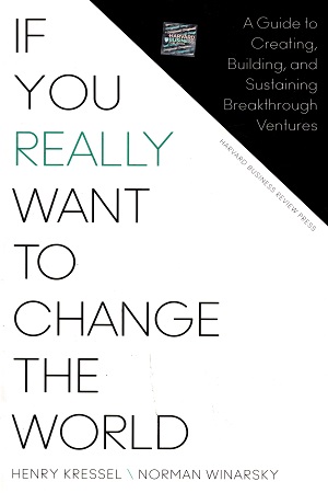 If You Really Want to Change the World: A Guide to Creating, Building, and Sustaining Breakthrough Ventures