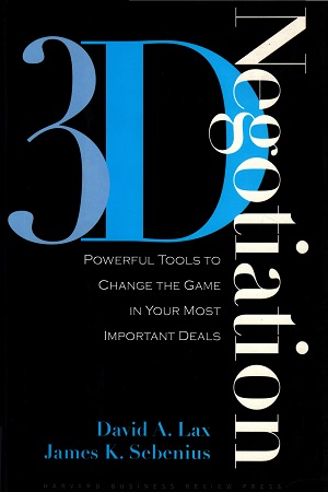 3-D Negotiation: Powerful Tools to Change the Game in Your Most Important Deals