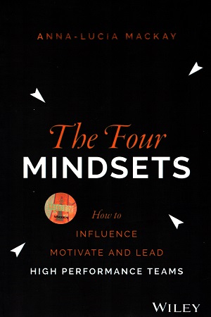 The Four Mindsets: How to Influence, Motivate and Lead High Performance Teams