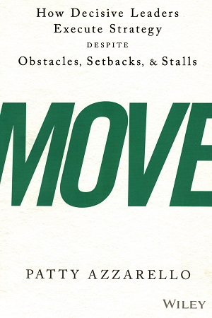 Move: How Decisive Leaders Execute Strategy Despite Obstacles, Setbacks & Stalls