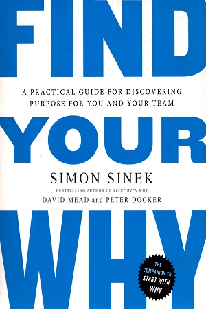 Find Your Why: A Practical Guide for Discovering Purpose for You and Your Team