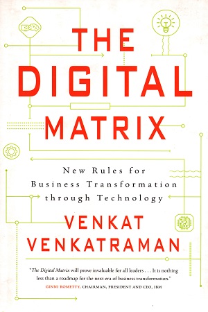 The Digital Matrix: New Rules for Business Transformation Through Technology