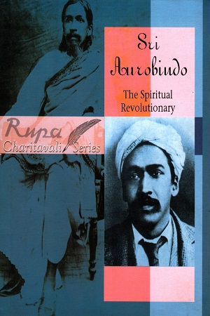 Sri Aurobindo the Spiritual Revolutionary