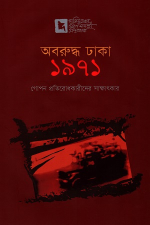 অবরুদ্ধ ঢাকা ১৯৭১: গোপন প্রতিরোধকারীদের সাক্ষাৎকার