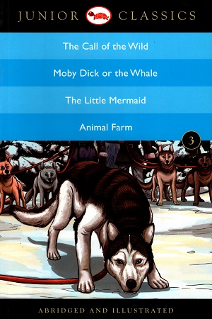 Junior Classic - Book 3: The Call of the Wild, Moby Dick or The Whale, The Little Mermaid, Animal Farm