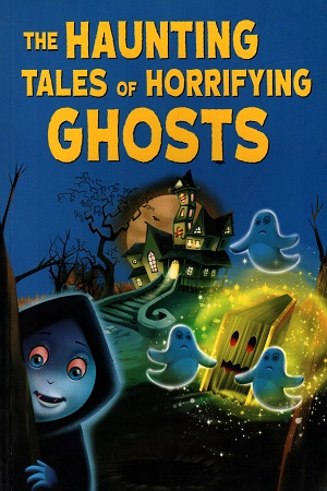 The Haunting Tales of Horrifying Ghosts