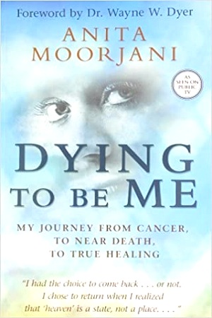 Dying to be Me: My Journey from Cancer, to Near Death, to True Healing