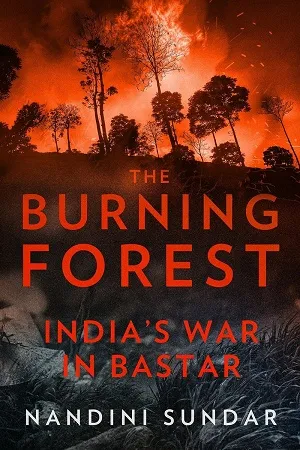 The Burning Forest: India's War in Bastar (Author Signed Limited Edition) (Exclusive)