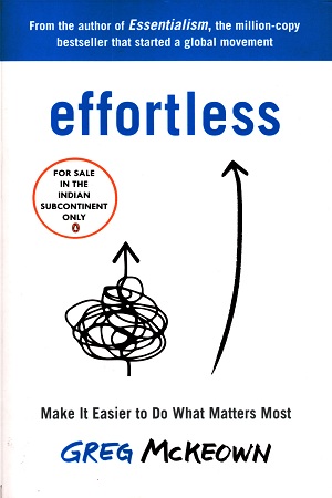 Effortless : Make It Easier to Do What Matters Most