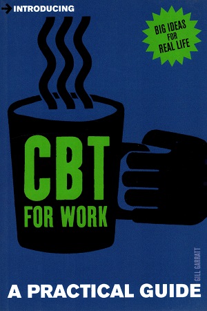 Introducing Cognitive Behavioural Therapy (CBT) for Work: A Practical Guide