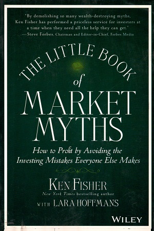 The Little Book of Market Myths: How to Profit by Avoiding the Investing Mistakes Everyone Else Makes