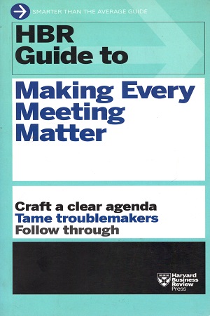 HBR Guide to Making Every Meeting Matter (HBR Guide Series)