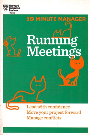 Running Meetings: Lead with Confidence, Move Your Project Forward, Manage Conflicts (20-Minute Manager)