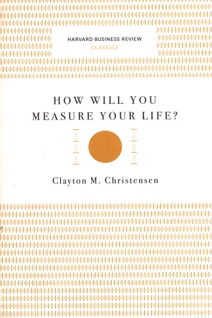 How Will You Measure Your Life? (Harvard Business Review Classics)