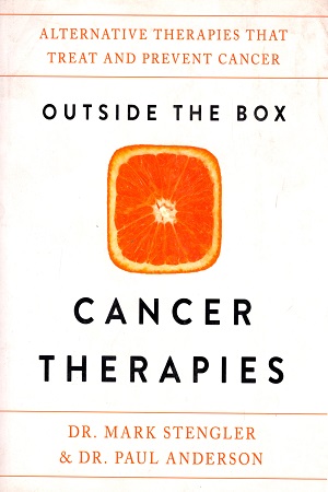 Outside the Box Cancer Therapies: Alternative Therapies That Treat and Prevent Cancer