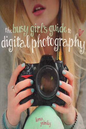 The Busy Girl's Guide to Digital Photography