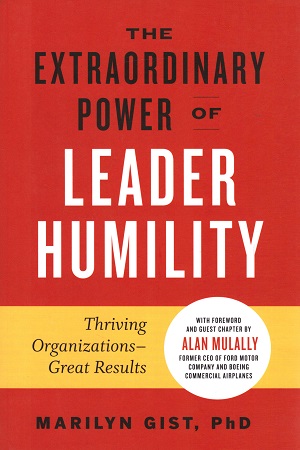 The Extraordinary Power of Leader Humility : Thriving Organizations & Great Results