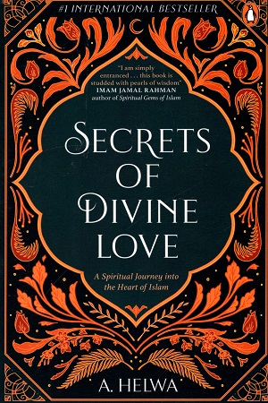 Secrets of Divine Love: A Spiritual Journey into the Heart of Islam