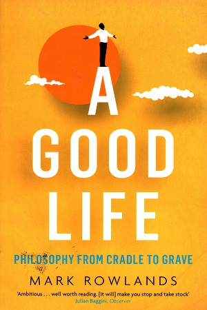 A Good Life: Philosophy from Cradle to Grave