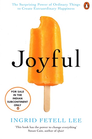 Joyful: The surprising power of ordinary things to create extraordinary happiness